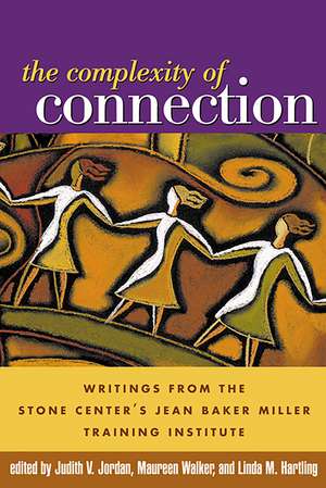 The Complexity of Connection: Writings from the Stone Center's Jean Baker Miller Training Institute de Judith V. Jordan