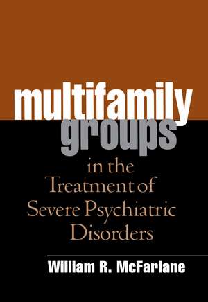 Multifamily Groups in the Treatment of Severe Psychiatric Disorders de William R. McFarlane