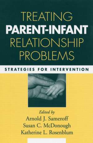 Treating Parent-Infant Relationship Problems: Strategies for Intervention de Arnold J. Sameroff