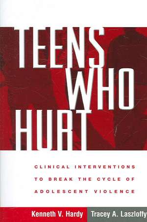 Teens Who Hurt: Clinical Interventions to Break the Cycle of Adolescent Violence de Kenneth V. Hardy