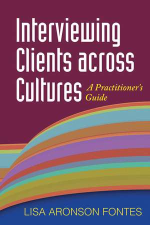 Interviewing Clients across Cultures: A Practitioner's Guide de Lisa Aronson Fontes