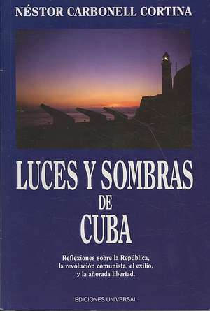 LUCES Y SOMBRAS DE CUBA. Reflexiones sobre la República, la revolución comunista, el exilio y la añorada libertad. de Néstor Carbonell Cortina