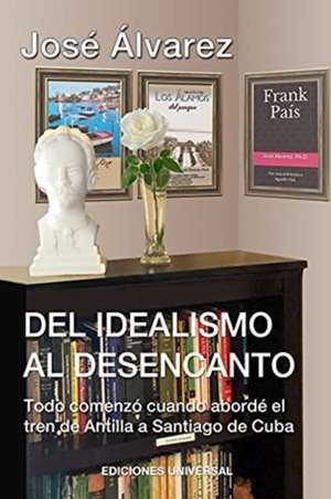 DEL IDEALISMO AL DESENCANTO.Todo comenzó cuando abordé el tren de Antilla a Santiago de Cuba. de Jose Alvarez