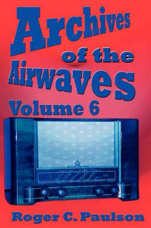 Archives of the Airwaves Vol. 6 de Roger C. Paulson