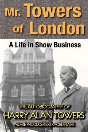 Mr. Towers of London: A Life in Show Business de Harry Alan Towers