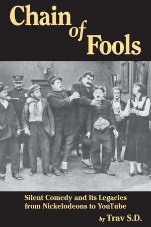 Chain of Fools - Silent Comedy and Its Legacies from Nickelodeons to Youtube de Trav S. D.