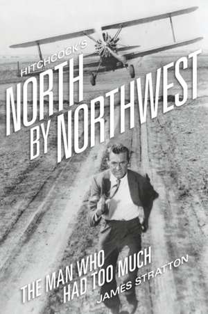 Hitchcock's North by Northwest: The Man Who Had Too Much de James Stratton