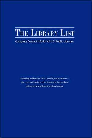 The Library List: Complete Contact Info for All U.S. Public Libraries de Bearmanor Media