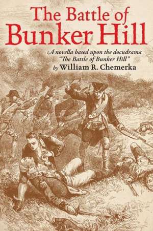 The Battle of Bunker Hill: A Novella Based Upon the Docudrama the Battle of Bunker Hill de William R. Chemerka