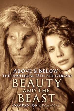 Above & Below: A 25th Anniversary Beauty and the Beast Companion de Edward Gross