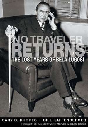 No Traveler Returns: The Lost Years of Bela Lugosi de Gary D. Rhodes