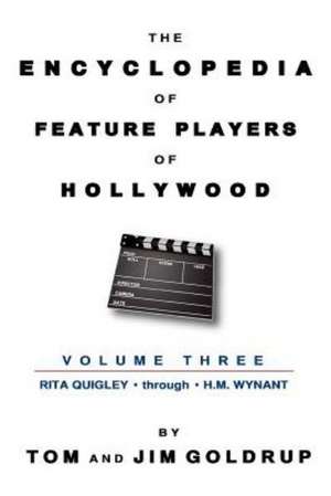 The Encyclopedia of Feature Players of Hollywood, Volume 3 de Tom Goldrup