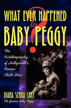 Whatever Happened to Baby Peggy? de Diana Serra Cary