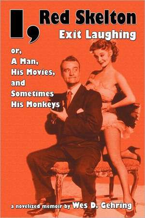 I, Red Skelton: Exit Laughing... Or, a Man, His Movies, and Sometimes His Monkeys de Wes D. Gehring