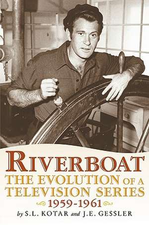 Riverboat: The Evolution of a Television Series, 1959-1961 de S. L. Kotar