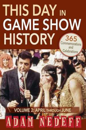 This Day in Game Show History- 365 Commemorations and Celebrations, Vol. 2: April Through June de Adam Nedeff