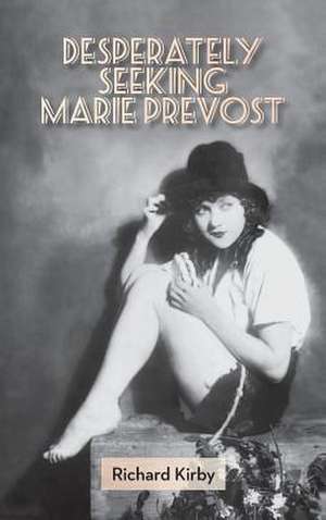 Desperately Seeking Marie Prevost (Hardback) de Richard Kirby