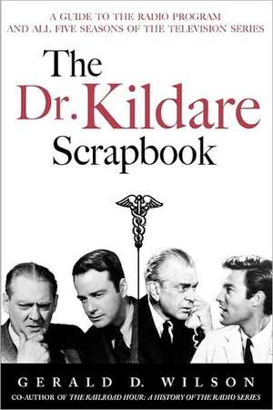 The Dr. Kildare Scrapbook - A Guide to the Radio and Television Series de Gerald D. Wilson