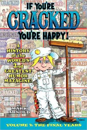 If You're Cracked, You're Happy: The History of Cracked Mazagine, Part Too de Mark Arnold