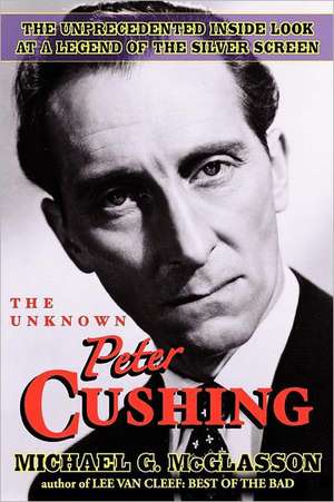 The Unknown Peter Cushing de Michael G. McGlasson