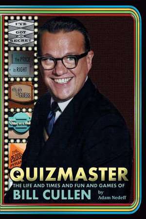 Quizmaster: The Life and Times and Fun and Games of Bill Cullen de Adam Nedeff