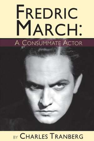 Fredric March - A Consummate Actor de Charles Tranberg