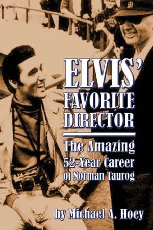 Elvis' Favorite Director: The Amazing 52-Year Career of Norman Taurog de Michael A. Hoey