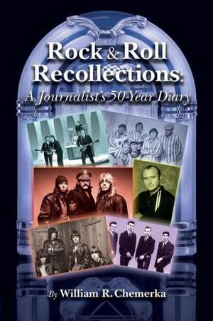 Rock & Roll Recollections: A Journalist's 50-Year Diary de William R. Chemerka