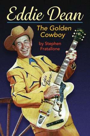 Eddie Dean - The Golden Cowboy de Stephen Fratallone