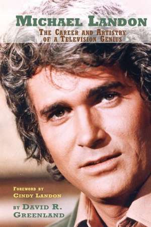 Michael Landon: The Career and Artistry of a Television Genius de David R. Greenland