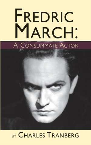 Fredric March: A Consummate Actor (Hardback) de Charles Tranberg