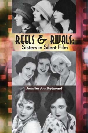 Reels & Rivals: Sisters in Silent Films de Jennifer Ann Redmond