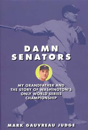 Damn Senators: My Grandfather and the Story of Washington's Only World Series Championship de Mark Judge