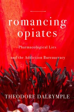 Romancing Opiates de Theodore Dalrymple