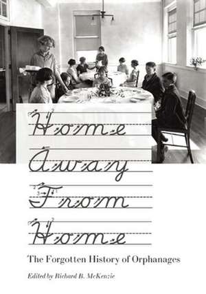 Home Away from Home: The Forgotten History of Orphanages de Richard B. McKenzie