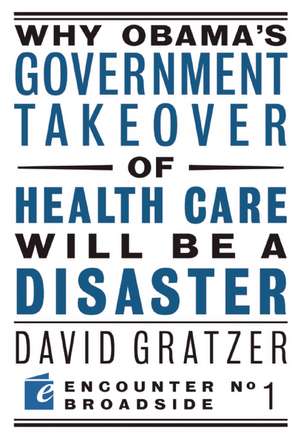 Why Obama's Government Takeover of Health Care Will Be a Disaster de David Gratzer