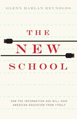 The New School: How the Information Age Will Save American Education from Itself de Glenn Harlan Reynolds