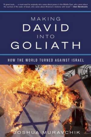 Making David Into Goliath: How the World Turned Against Israel de Joshua Muravchik