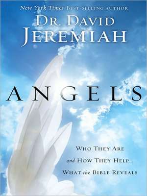 Angels: Who They Are and How They Help... What the Bible Reveals de David Jeremiah