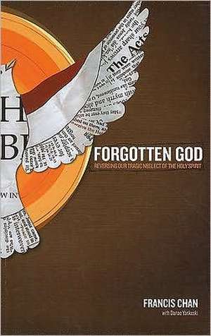 Forgotten God: Reversing Our Tragic Neglect of the Holy Spirit de Francis Chan