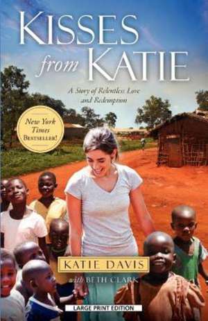 Kisses from Katie: A Story of Relentless Love and Redemption de Katie Davis