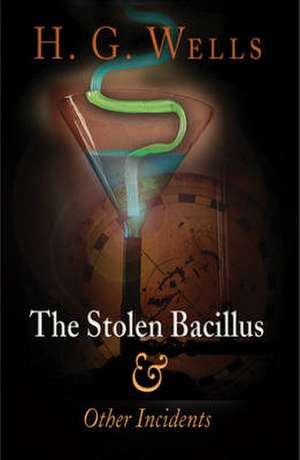 The Stolen Bacillus & Other Incidents: The Last Great General of the Rome de H. G. Wells