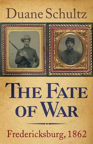 The Fate of War: Fredericksburg, 1862 de Duane Schultz