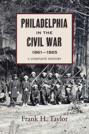 Philadelphia in the Civil War, 1861–1865 de Frank H. Taylor