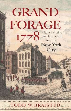 Grand Forage 1778: The Battleground Around New York City de Todd W. Braisted