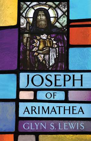 Joseph of Arimathea de Glyn S. Lewis