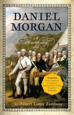 Daniel Morgan: A Revolutionary Life de Albert Louis Zambone