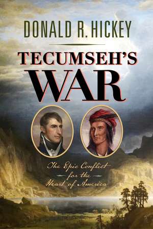 Tecumseh's War: The Epic Conflict for the Heart of America de Donald R. Hickey