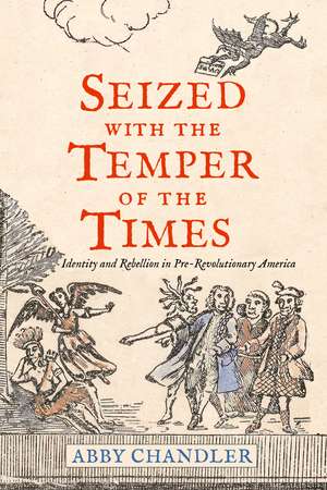 Seized with the Temper of the Times: Identity and Rebellion in Pre-Revolutionary America de Abby Chandler