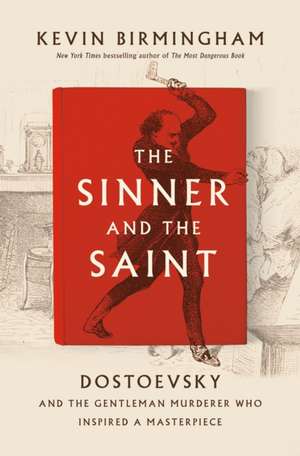 The Sinner and the Saint: Dostoevsky and the Gentleman Murderer Who Inspired a Masterpiece de Kevin Birmingham